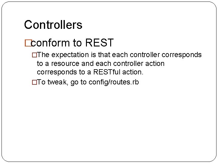 Controllers �conform to REST �The expectation is that each controller corresponds to a resource