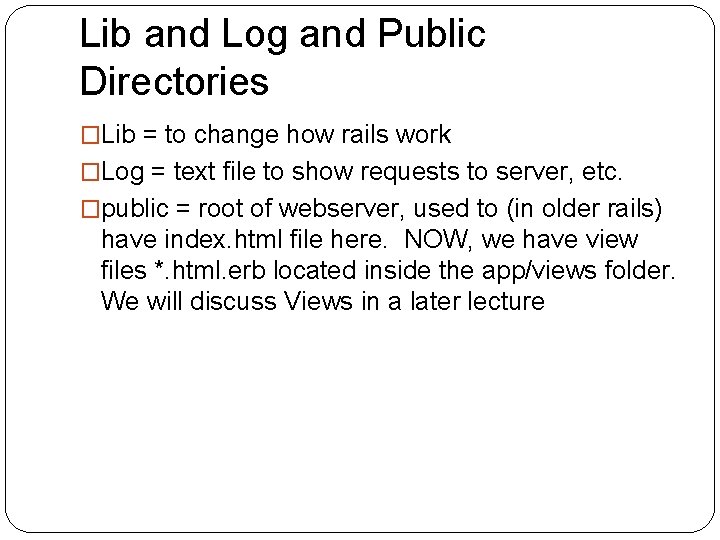 Lib and Log and Public Directories �Lib = to change how rails work �Log