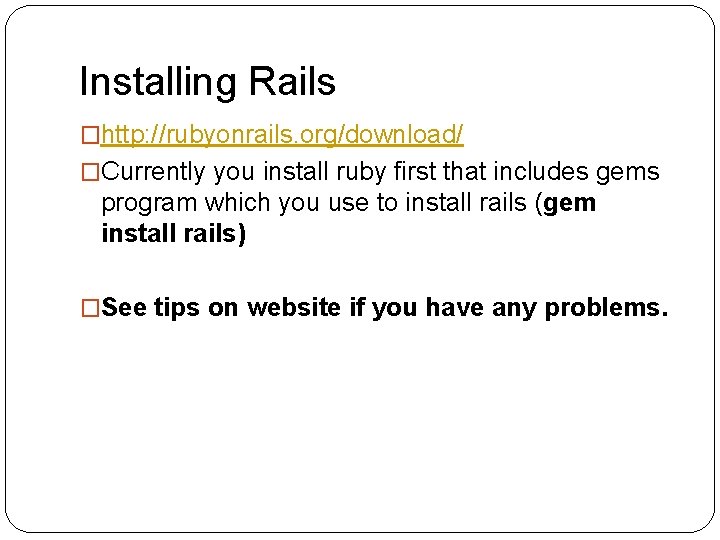 Installing Rails �http: //rubyonrails. org/download/ �Currently you install ruby first that includes gems program