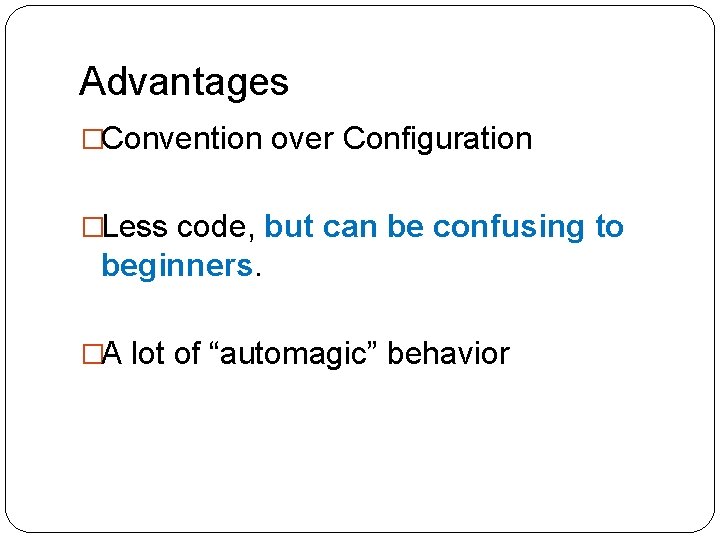 Advantages �Convention over Configuration �Less code, but can be confusing to beginners. �A lot