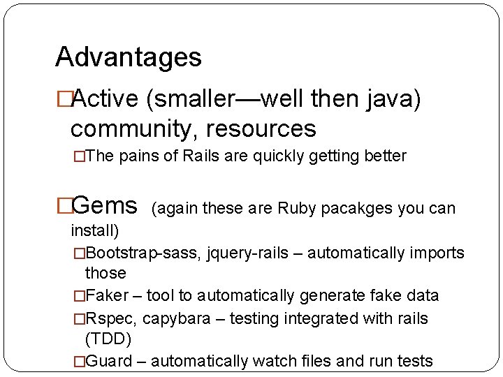 Advantages �Active (smaller—well then java) community, resources �The pains of Rails are quickly getting