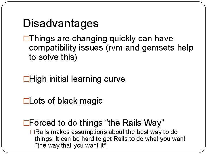 Disadvantages �Things are changing quickly can have compatibility issues (rvm and gemsets help to