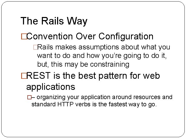 The Rails Way �Convention Over Configuration �Rails makes assumptions about what you want to