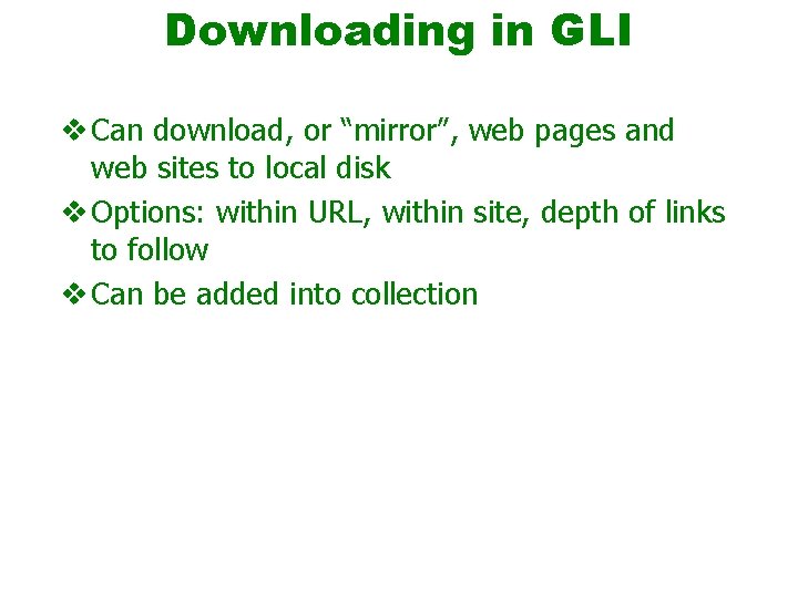 Downloading in GLI v Can download, or “mirror”, web pages and web sites to