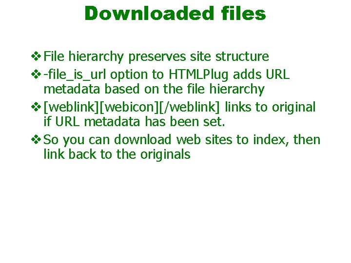 Downloaded files v File hierarchy preserves site structure v -file_is_url option to HTMLPlug adds