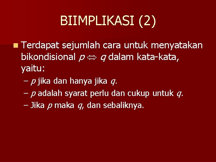 BIIMPLIKASI (2) n Terdapat sejumlah cara untuk menyatakan bikondisional p q dalam kata-kata, yaitu: