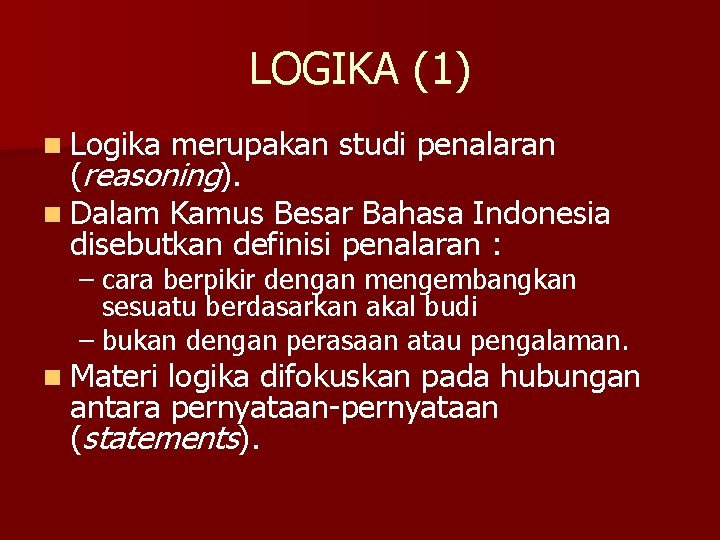 LOGIKA (1) n Logika merupakan studi penalaran (reasoning). n Dalam Kamus Besar Bahasa Indonesia