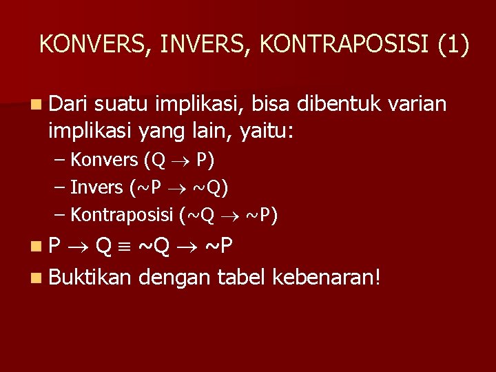KONVERS, INVERS, KONTRAPOSISI (1) n Dari suatu implikasi, bisa dibentuk varian implikasi yang lain,