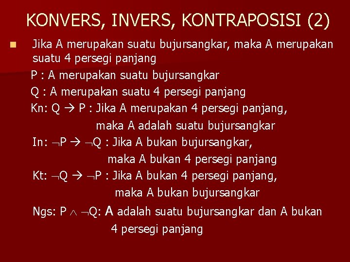 KONVERS, INVERS, KONTRAPOSISI (2) n Jika A merupakan suatu bujursangkar, maka A merupakan suatu