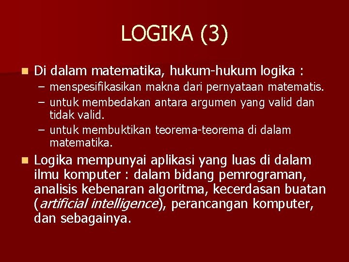 LOGIKA (3) n Di dalam matematika, hukum-hukum logika : – menspesifikasikan makna dari pernyataan