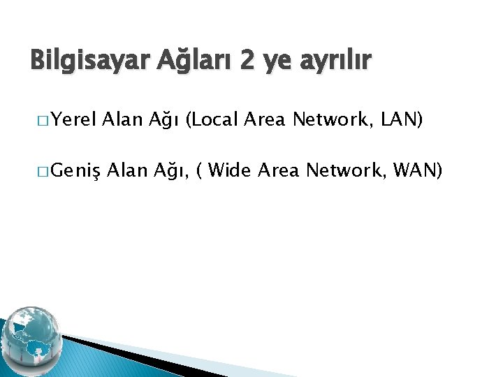 Bilgisayar Ağları 2 ye ayrılır � Yerel � Geniş Alan Ağı (Local Area Network,