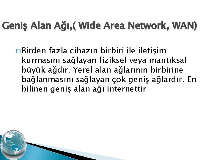 Geniş Alan Ağı, ( Wide Area Network, WAN) � Birden fazla cihazın birbiri iletişim