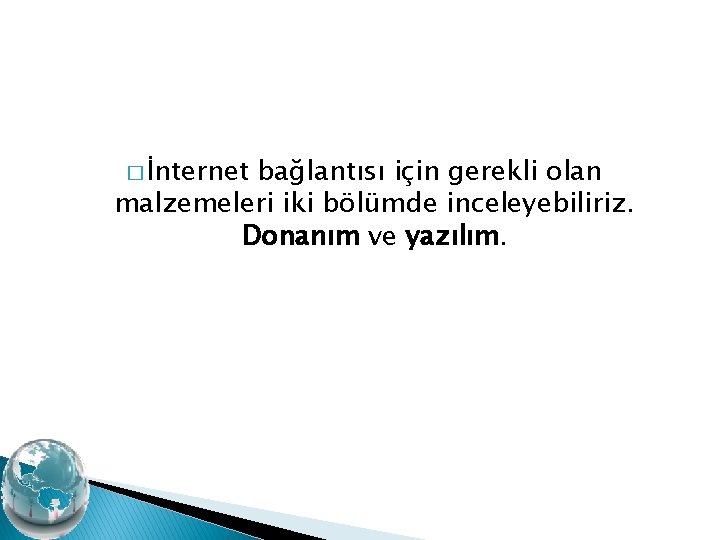 � İnternet bağlantısı için gerekli olan malzemeleri iki bölümde inceleyebiliriz. Donanım ve yazılım. 