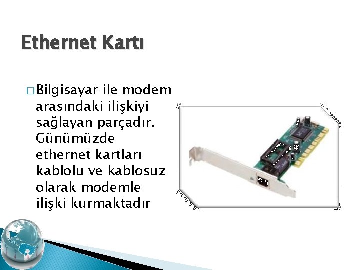 Ethernet Kartı � Bilgisayar ile modem arasındaki ilişkiyi sağlayan parçadır. Günümüzde ethernet kartları kablolu
