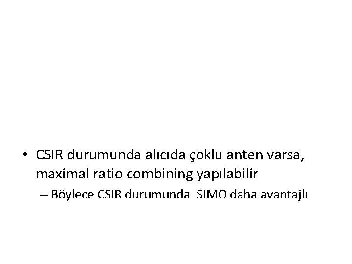  • CSIR durumunda alıcıda çoklu anten varsa, maximal ratio combining yapılabilir – Böylece