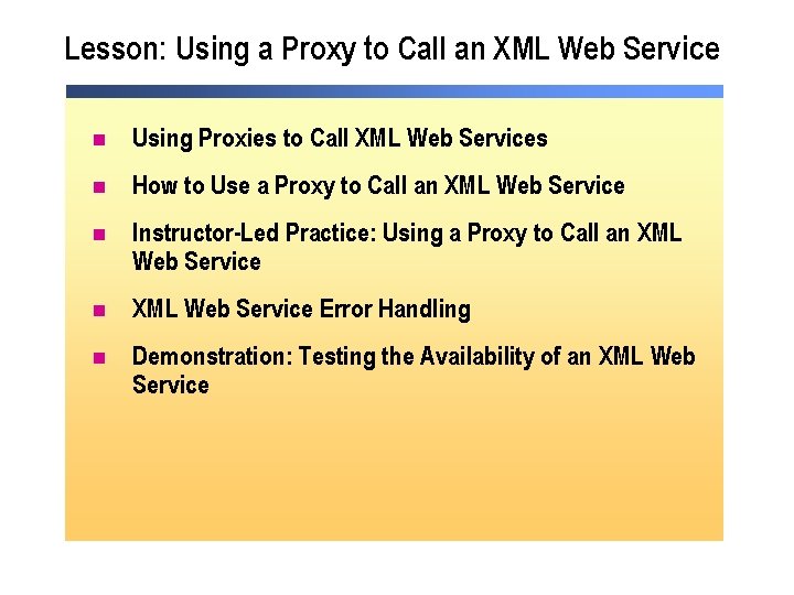 Lesson: Using a Proxy to Call an XML Web Service n Using Proxies to Lesson: Using a Proxy to Call an XML Web Service n Using Proxies to