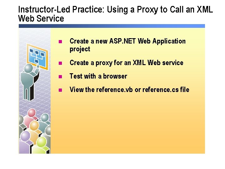 Instructor-Led Practice: Using a Proxy to Call an XML Web Service n Create a Instructor-Led Practice: Using a Proxy to Call an XML Web Service n Create a