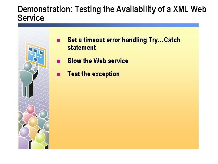 Demonstration: Testing the Availability of a XML Web Service n Set a timeout error Demonstration: Testing the Availability of a XML Web Service n Set a timeout error