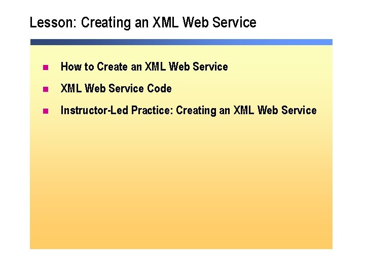 Lesson: Creating an XML Web Service n How to Create an XML Web Service Lesson: Creating an XML Web Service n How to Create an XML Web Service