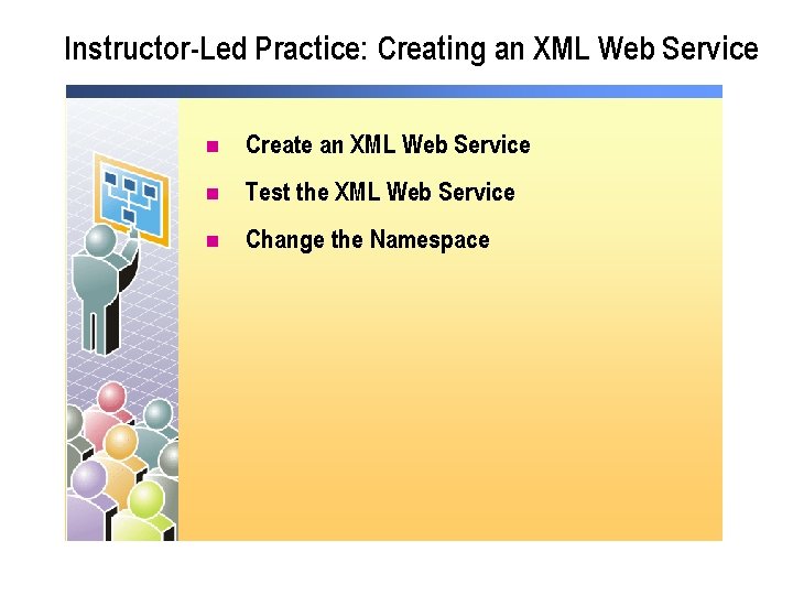 Instructor-Led Practice: Creating an XML Web Service n Create an XML Web Service n Instructor-Led Practice: Creating an XML Web Service n Create an XML Web Service n
