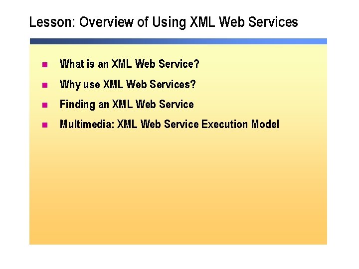 Lesson: Overview of Using XML Web Services n What is an XML Web Service? Lesson: Overview of Using XML Web Services n What is an XML Web Service?