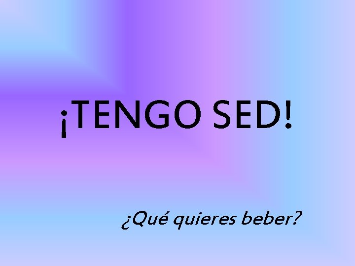 ¡TENGO SED! ¿Qué quieres beber? 