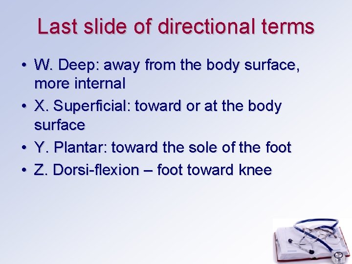 Last slide of directional terms • W. Deep: away from the body surface, more