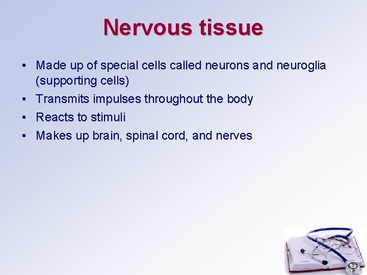 Nervous tissue • Made up of special cells called neurons and neuroglia (supporting cells)