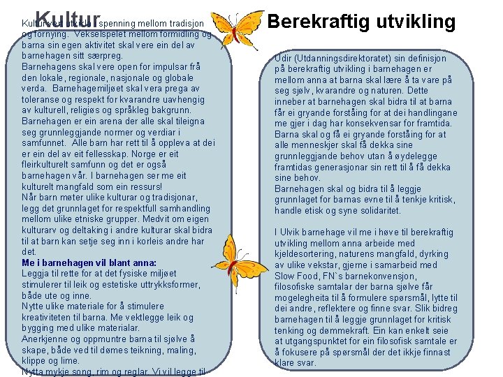 Kultur vert utvikla i spenning mellom tradisjon og fornying. Vekselspelet mellom formidling og barna