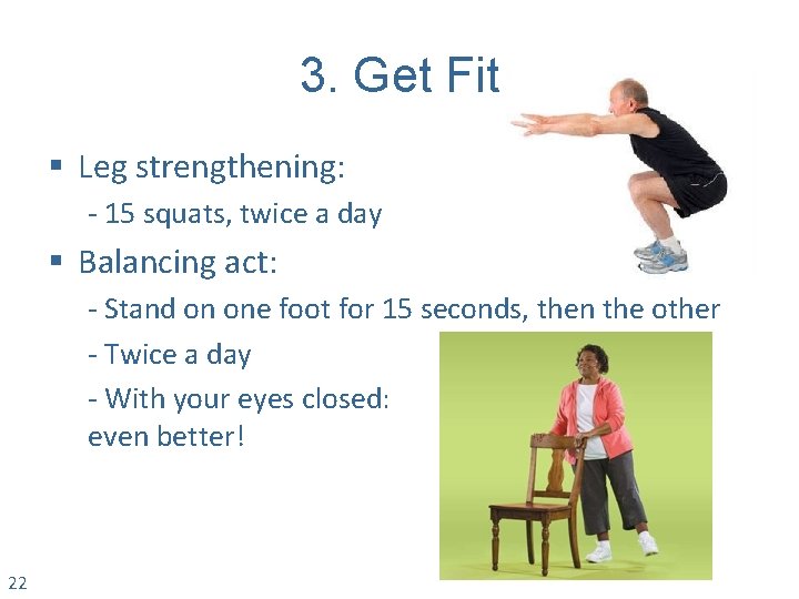 3. Get Fit § Leg strengthening: - 15 squats, twice a day § Balancing