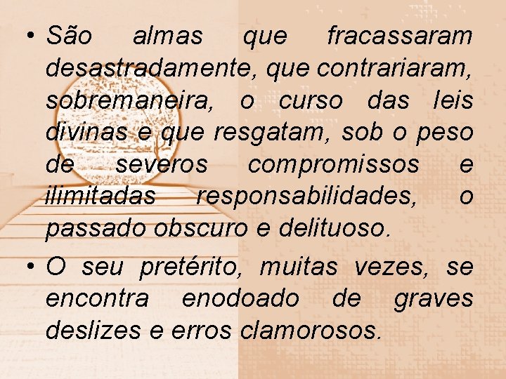  • São almas que fracassaram desastradamente, que contrariaram, sobremaneira, o curso das leis