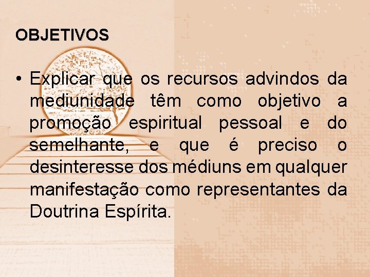 OBJETIVOS • Explicar que os recursos advindos da mediunidade têm como objetivo a promoção