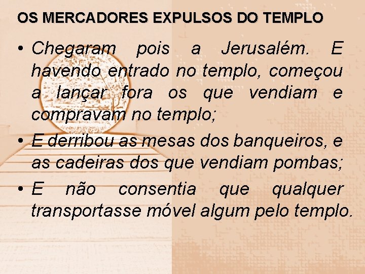 OS MERCADORES EXPULSOS DO TEMPLO • Chegaram pois a Jerusalém. E havendo entrado no