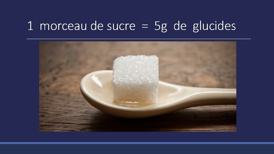 1 morceau de sucre = 5 g de glucides 