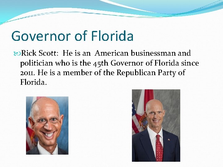 Governor of Florida Rick Scott: He is an American businessman and politician who is
