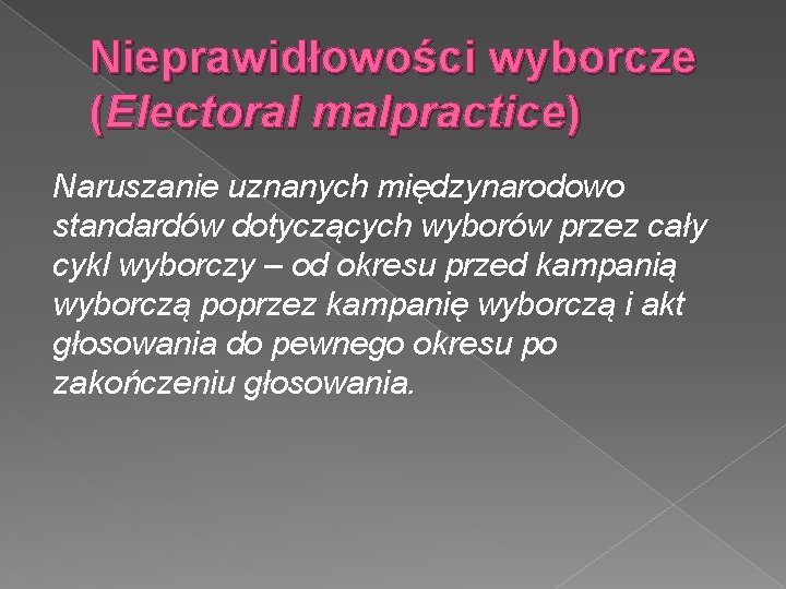 Nieprawidłowości wyborcze (Electoral malpractice) Naruszanie uznanych międzynarodowo standardów dotyczących wyborów przez cały cykl wyborczy