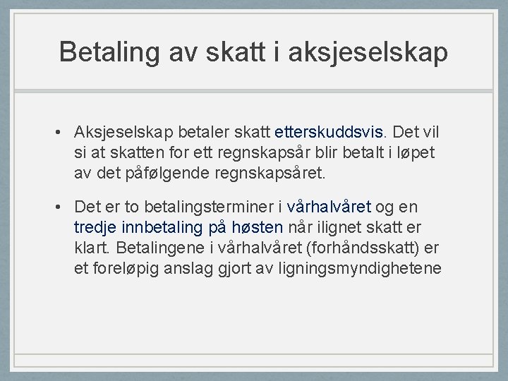 Betaling av skatt i aksjeselskap • Aksjeselskap betaler skatt etterskuddsvis. Det vil si at