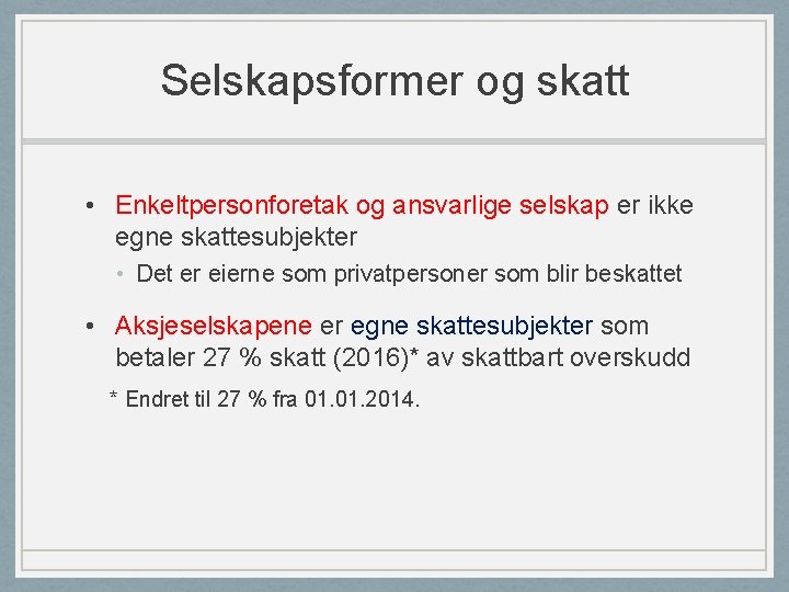 Selskapsformer og skatt • Enkeltpersonforetak og ansvarlige selskap er ikke egne skattesubjekter • Det