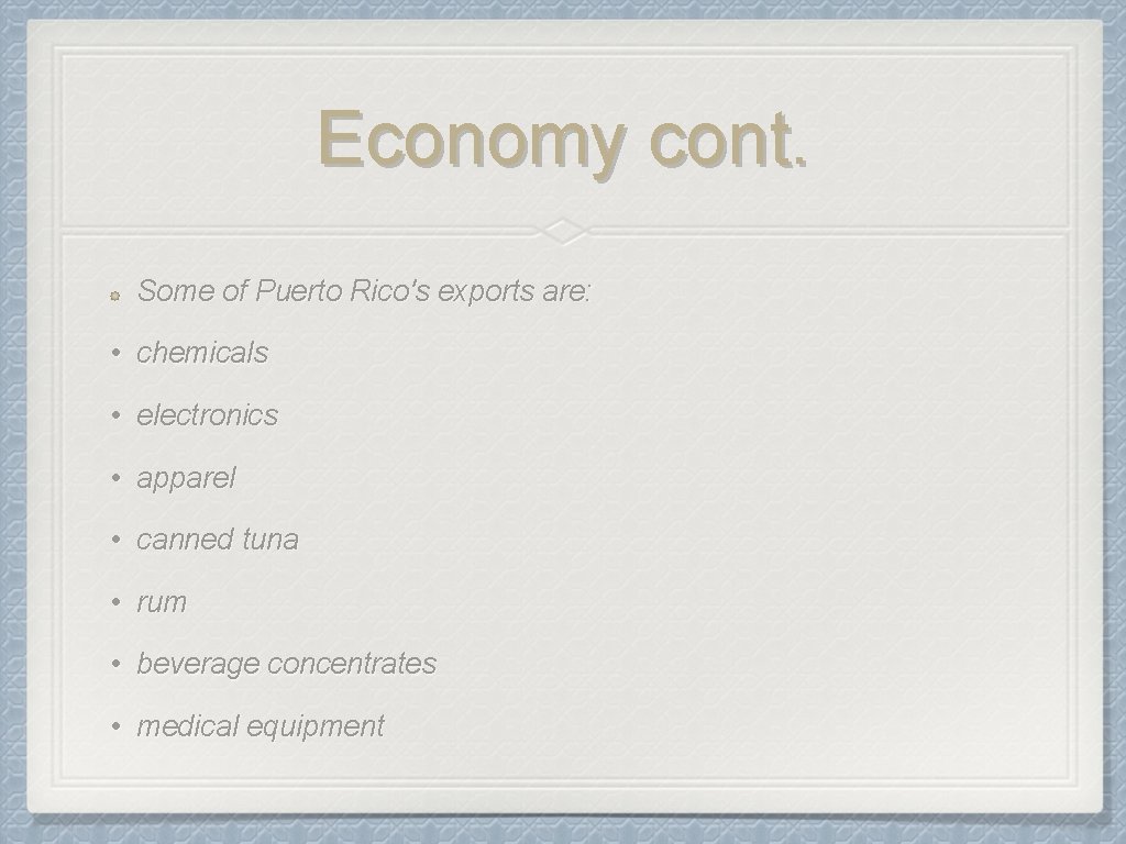 Economy cont. Some of Puerto Rico's exports are: • chemicals • electronics • apparel