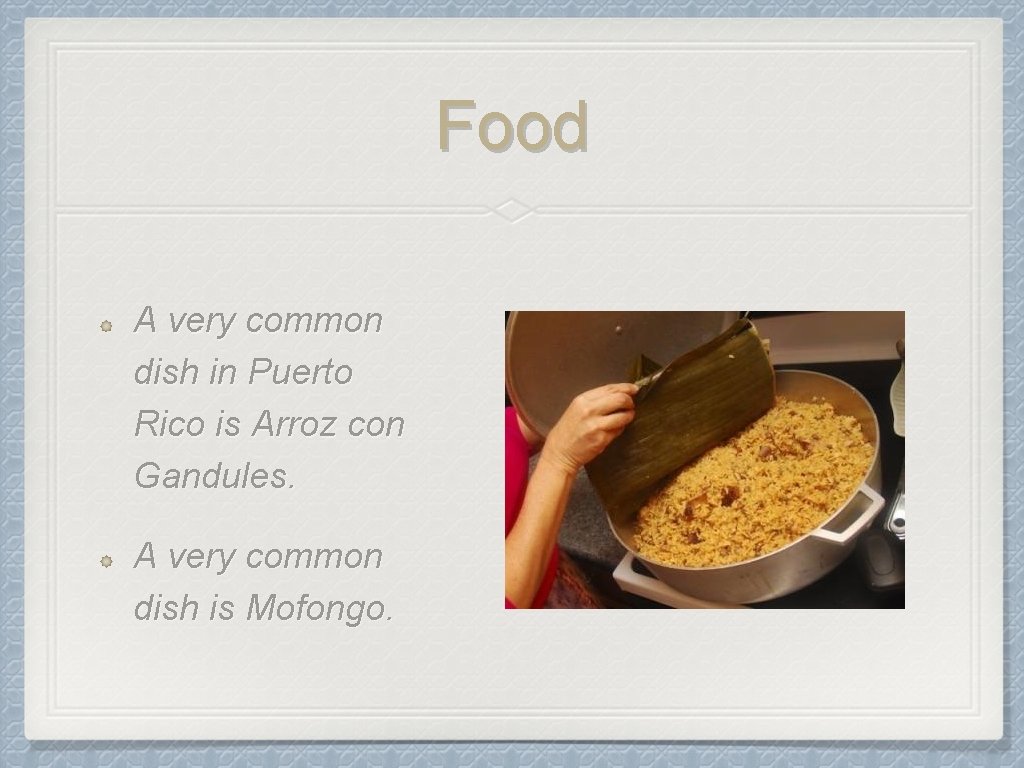Food A very common dish in Puerto Rico is Arroz con Gandules. A very