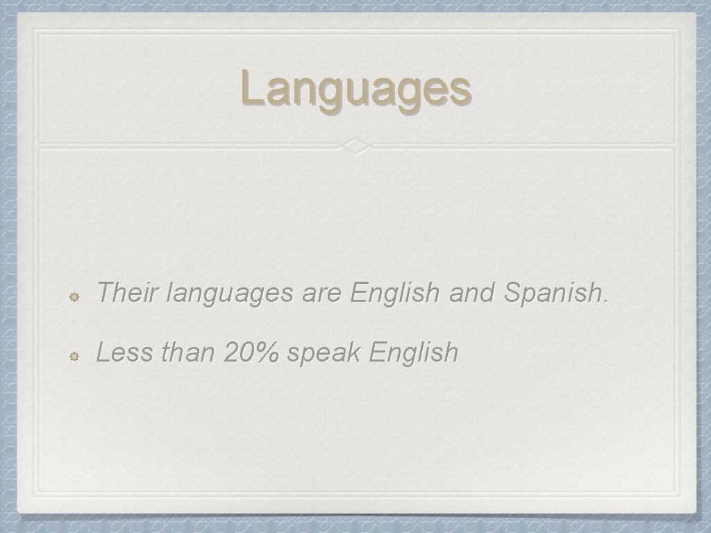 Languages Their languages are English and Spanish. Less than 20% speak English 