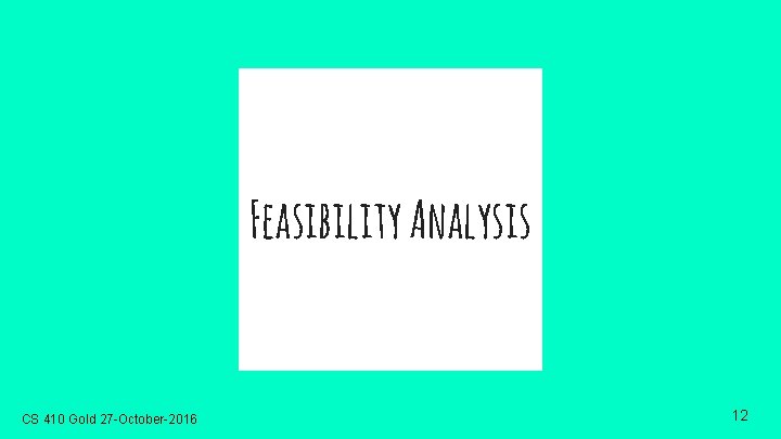 Feasibility Analysis CS 410 Gold 27 -October-2016 12 