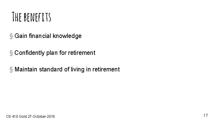 The benefits § Gain financial knowledge § Confidently plan for retirement § Maintain standard