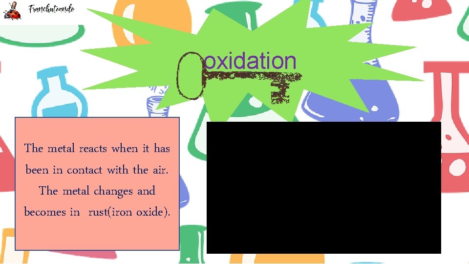 oxidation The metal reacts when it has been in contact with the air. The