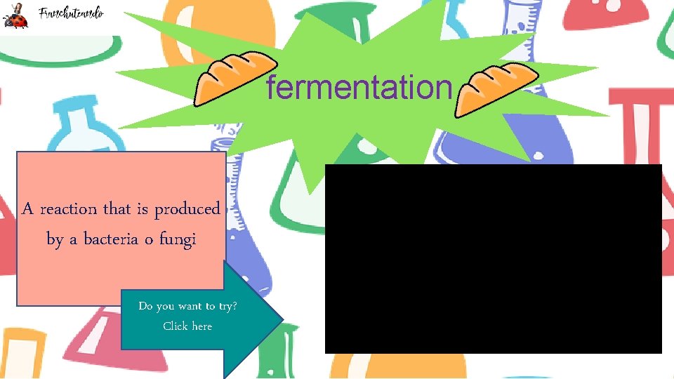 fermentation A reaction that is produced by a bacteria o fungi Do you want
