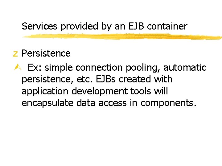 Services provided by an EJB container z Persistence Ù Ex: simple connection pooling, automatic