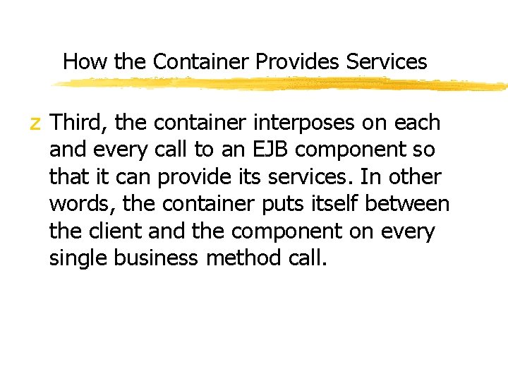 How the Container Provides Services z Third, the container interposes on each and every