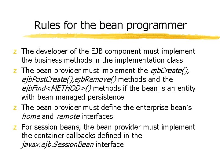 Rules for the bean programmer z The developer of the EJB component must implement