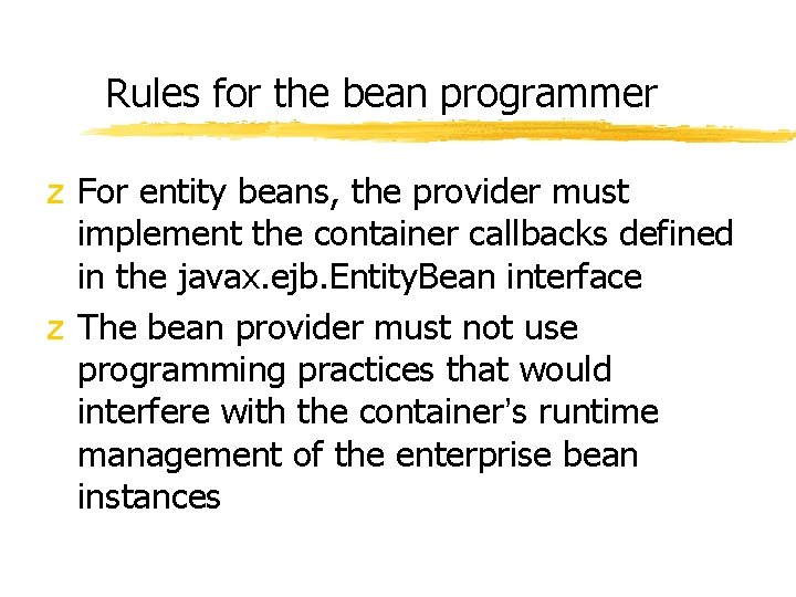 Rules for the bean programmer z For entity beans, the provider must implement the