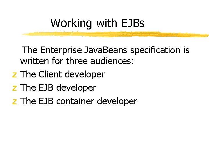 Working with EJBs The Enterprise Java. Beans specification is written for three audiences: z